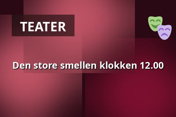 Den store smellen klokken 12.00 — Sollentuna, Kulturskolans teater, Sollentuna