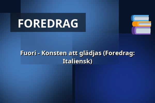 Fuori - Konsten att glädjas (Foredrag: Italiensk) — A-salen, Stockholm