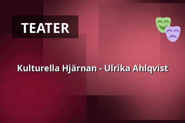 Kulturella Hjärnan - Ulrika Ahlqvist — Kulturum | Stora scenen, Partille