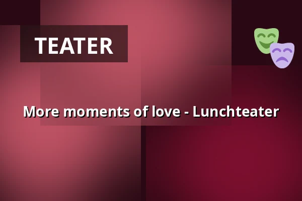More moments of love - Lunchteater — Lunchteater i Kungsbacka, Kungsbacka