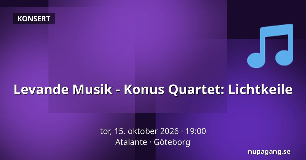 Levande Musik - Konus Quartet: Lichtkeile — Atalante, Göteborg