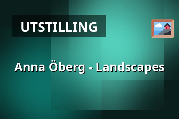 Anna Öberg - Landscapes — Atalante, Göteborg