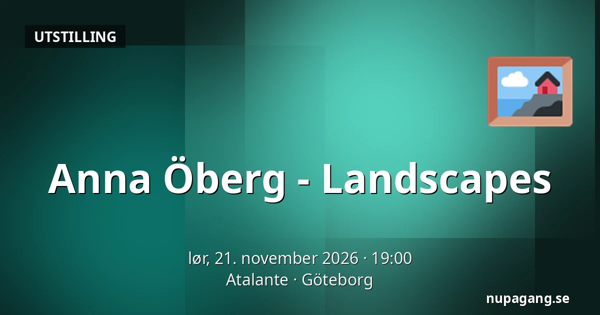 Anna Öberg - Landscapes — Atalante, Göteborg