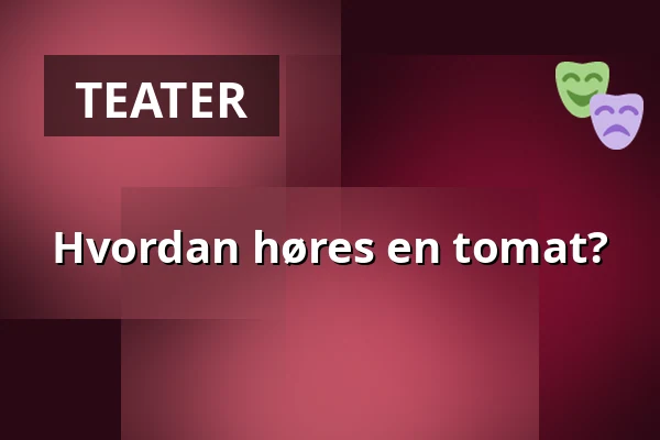 Hvordan høres en tomat? — Rimbo kulturscen, Rimbo