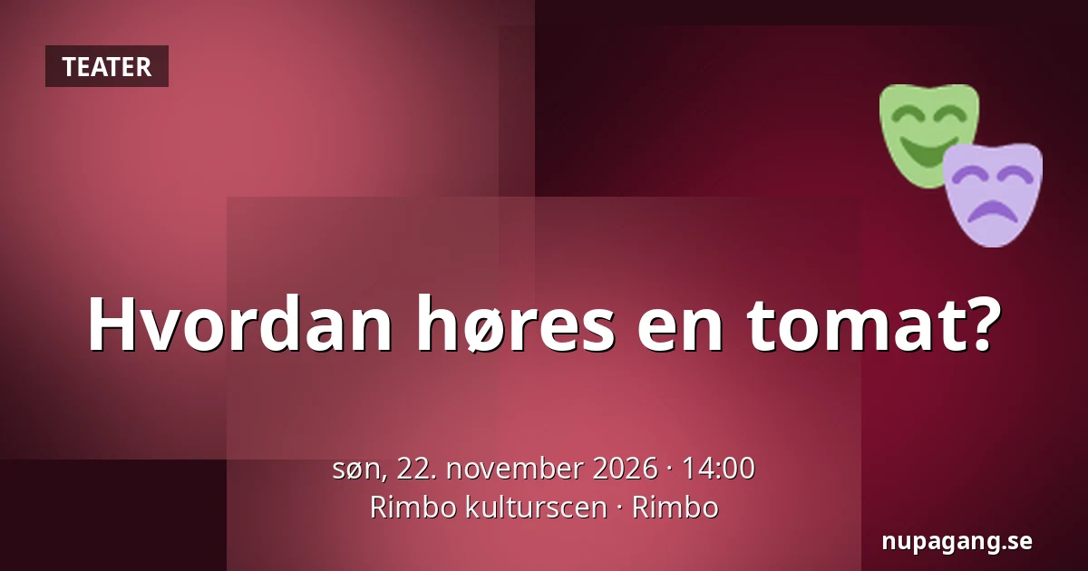 Hvordan høres en tomat? — Rimbo kulturscen, Rimbo