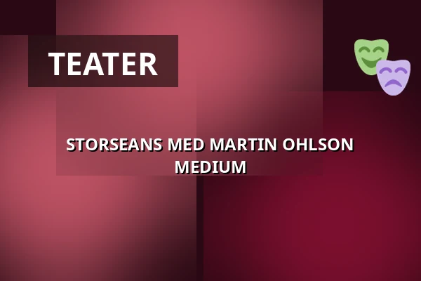 STORSEANS MED MARTIN OHLSON MEDIUM — Hjalmar Bergman Teatern, Örebro