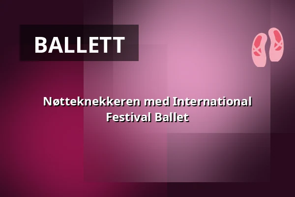Nøtteknekkeren med International Festival Ballet — Uppsala Konsert & Kongress, Stora salen, Uppsala