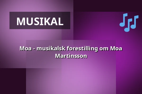 Moa - musikalsk forestilling om Moa Martinsson — Lunchteater i Kungsbacka, Kungsbacka