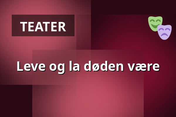 Leve og la døden være — Salongen / Landskrona Teater, Landskrona
