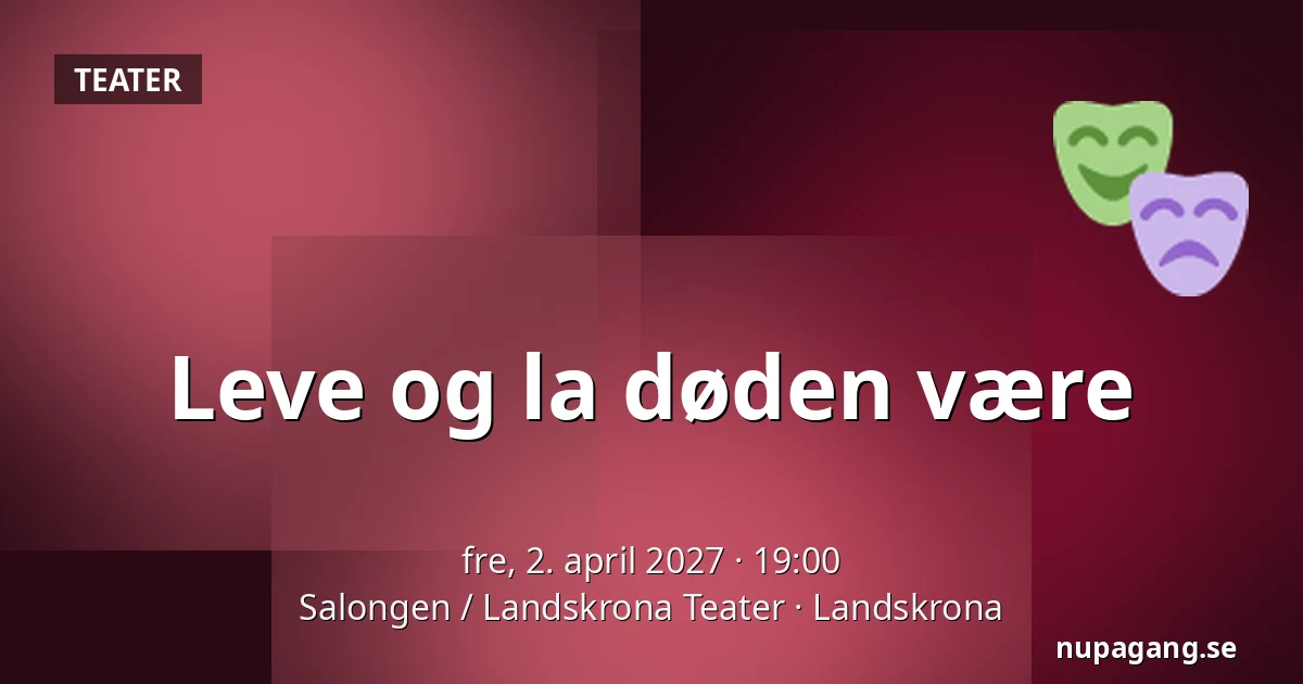 Leve og la døden være — Salongen / Landskrona Teater, Landskrona
