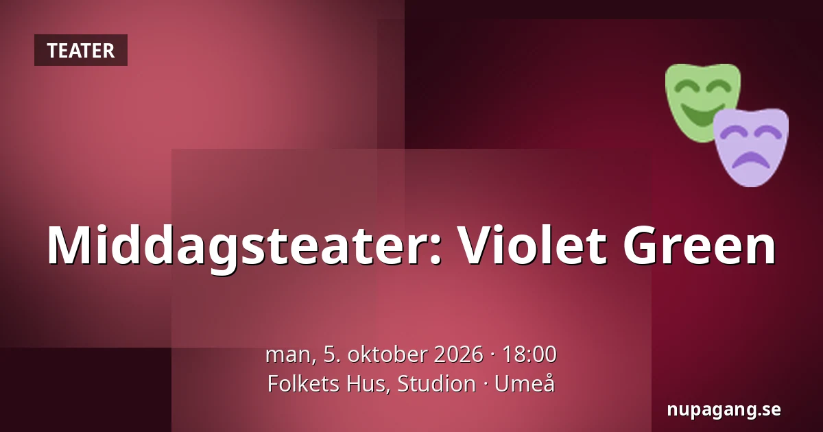 Middagsteater: Violet Green — Folkets Hus, Studion, Umeå
