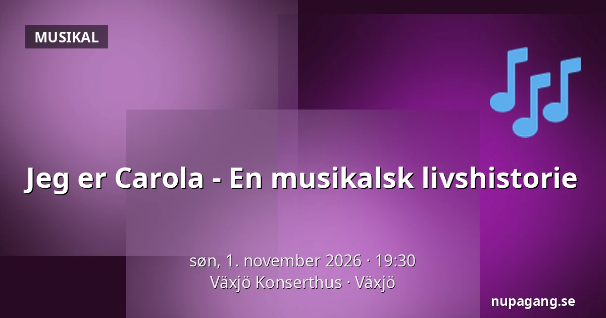 Jeg er Carola - En musikalsk livshistorie — Växjö Konserthus, Växjö