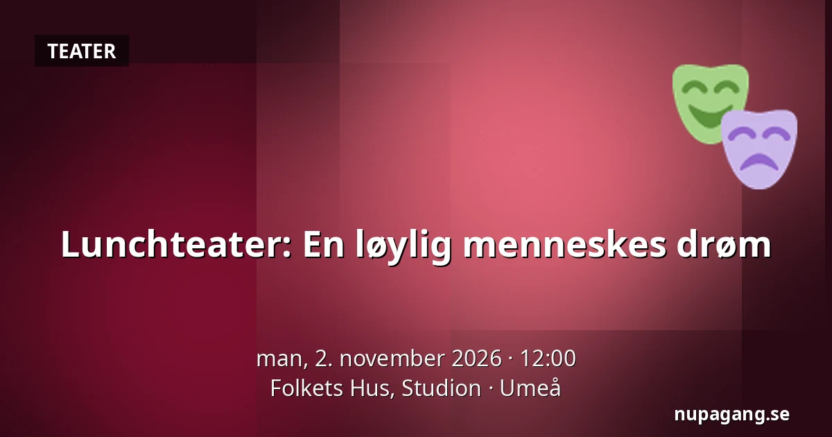 Lunchteater: En løylig menneskes drøm — Folkets Hus, Studion, Umeå