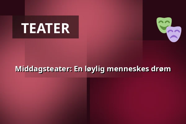 Middagsteater: En løylig menneskes drøm — Folkets Hus, Studion, Umeå
