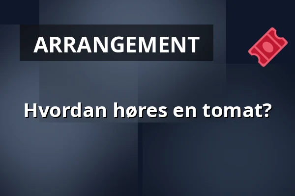 Hvordan høres en tomat? — Kulturhuset Arbis, Linköping