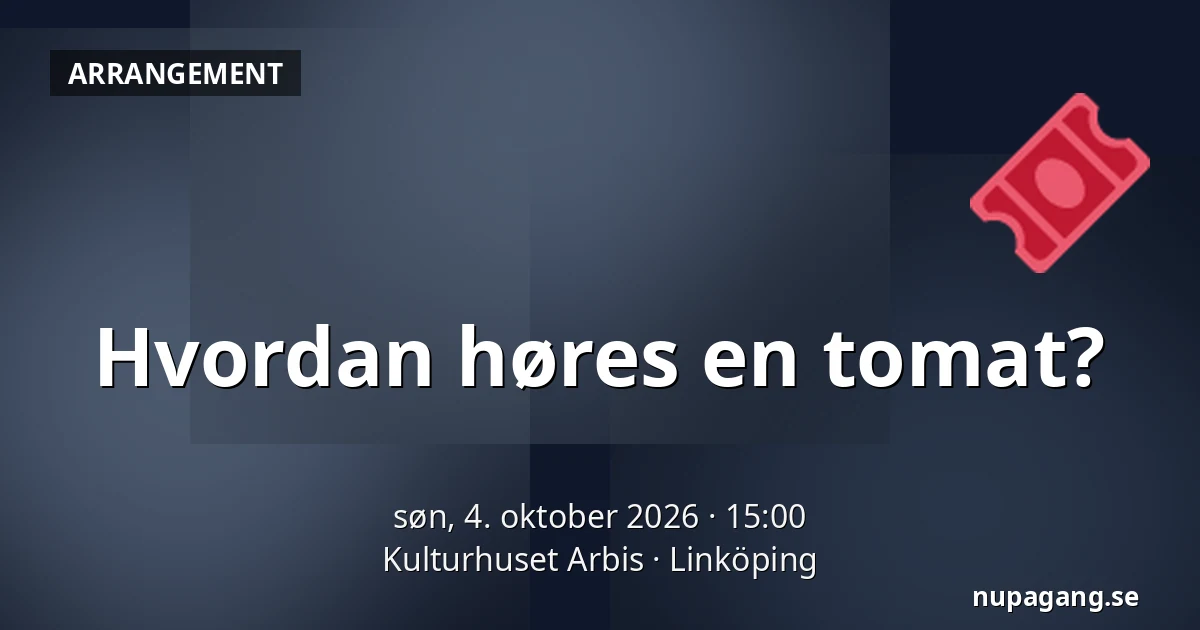 Hvordan høres en tomat? — Kulturhuset Arbis, Linköping