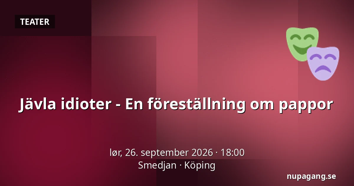 Jävla idioter - En föreställning om pappor — Smedjan, Köping