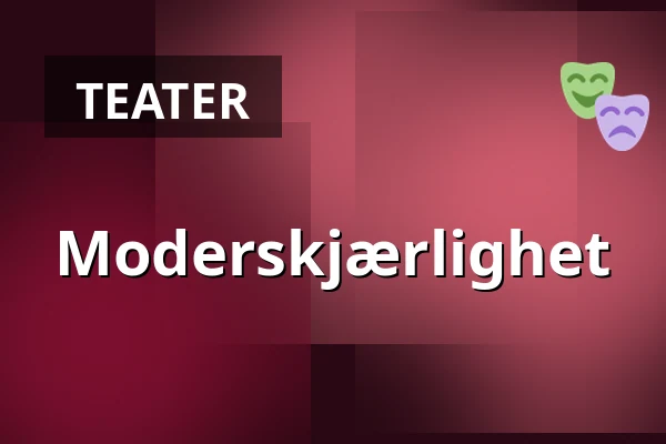 Moderskjærlighet — Sagateatern, Linköping