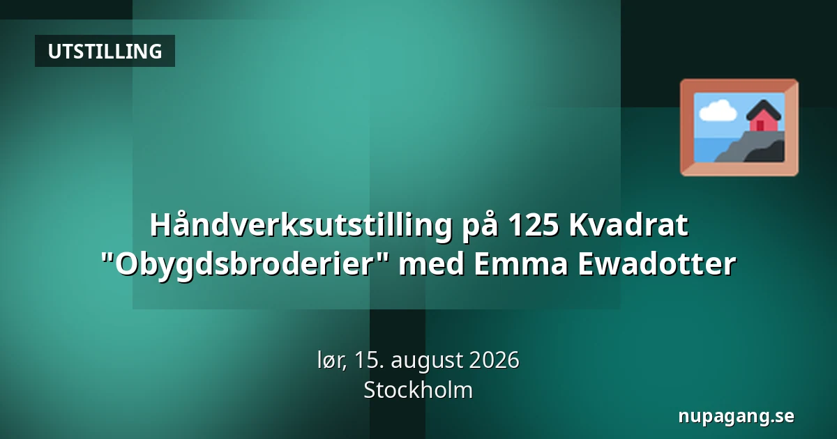 Håndverksutstilling på 125 Kvadrat "Obygdsbroderier" med Emma Ewadotter — Stockholm
