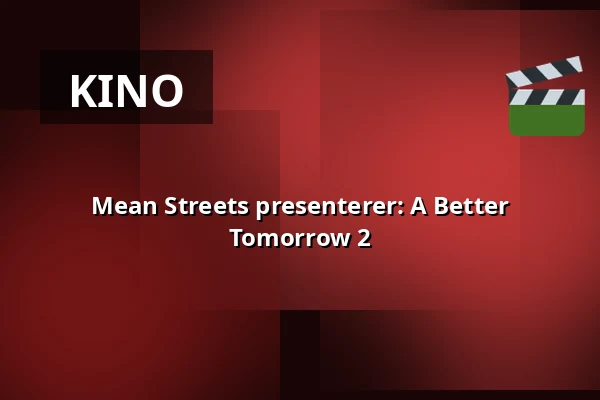 Mean Streets presenterer: A Better Tomorrow 2 — Kino 2, Lund