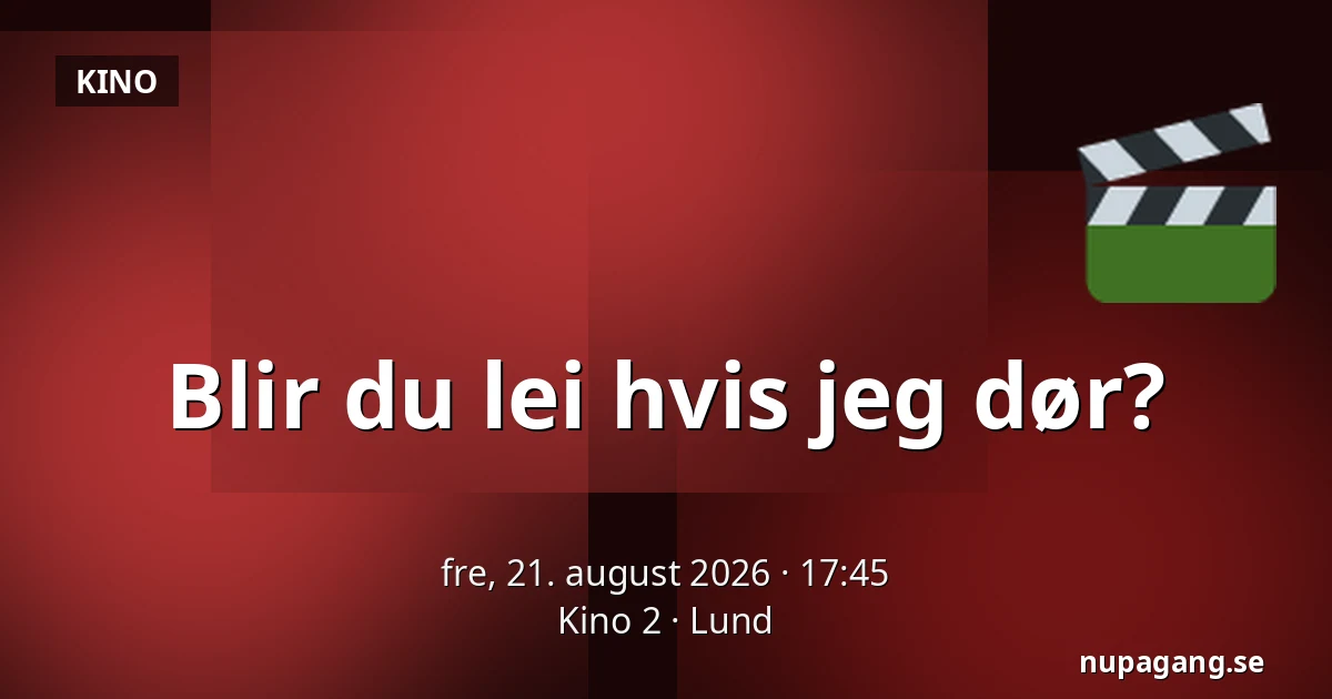 Blir du lei hvis jeg dør? — Kino 2, Lund