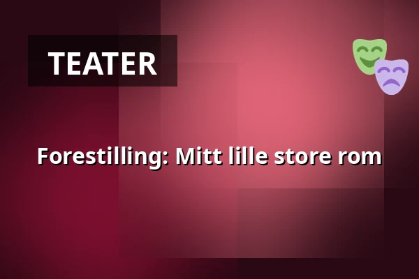 Forestilling: Mitt lille store rom — Kulturhuset Fregatten, Stenungsund