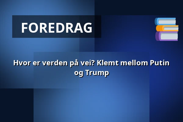 Hvor er verden på vei? Klemt mellom Putin og Trump — Djäknehallen, Strängnäs