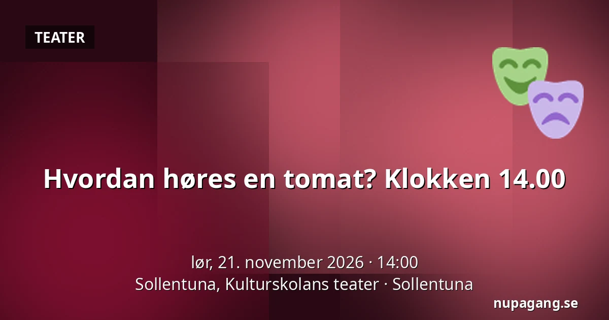 Hvordan høres en tomat? Klokken 14.00 — Sollentuna, Kulturskolans teater, Sollentuna