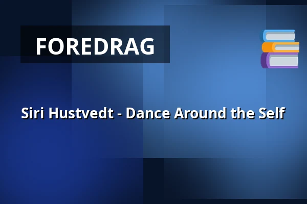 Siri Hustvedt - Dance Around the Self — Kino 2, Lund