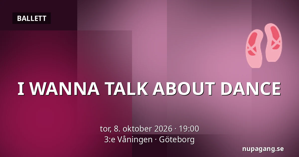 I WANNA TALK ABOUT DANCE — 3:e Våningen, Göteborg