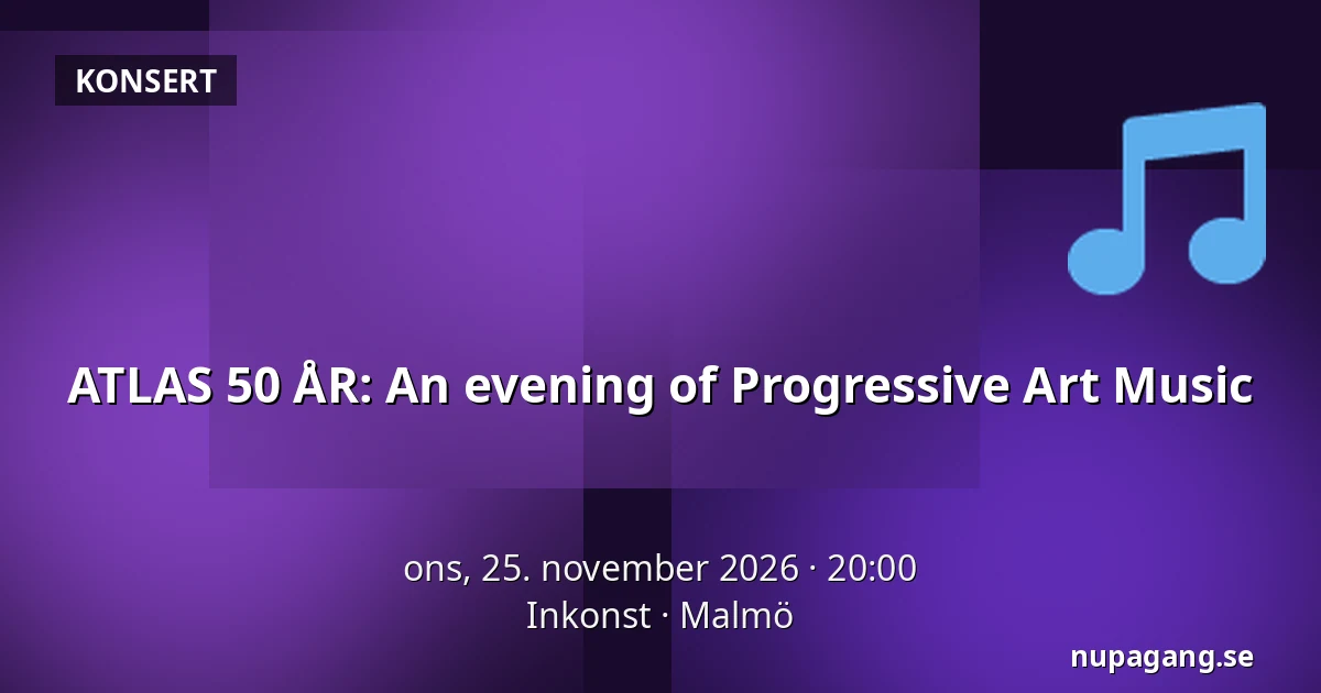 ATLAS 50 ÅR: An evening of Progressive Art Music — Inkonst, Malmö