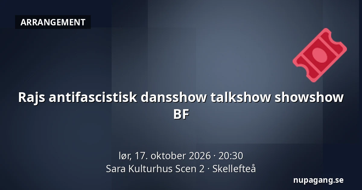Rajs antifascistisk dansshow talkshow showshow BF — Sara Kulturhus Scen 2, Skellefteå