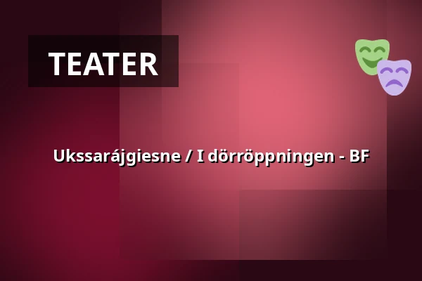 Ukssarájgiesne / I dörröppningen - BF — Sara Kulturhus Scen 2, Skellefteå