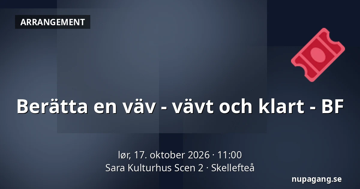 Berätta en väv - vävt och klart - BF — Sara Kulturhus Scen 2, Skellefteå