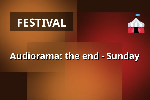 Audiorama: the end - Sunday — Fylkingen, Stockholm