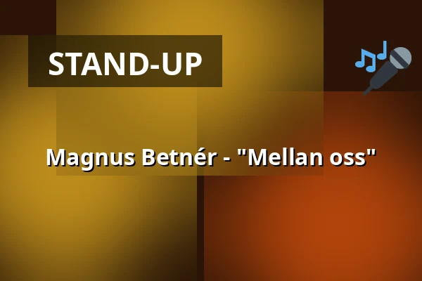 Magnus Betnér - "Mellan oss" — Forum Oskarshamn, Oskarshamn