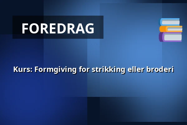 Kurs: Formgiving for strikking eller broderi — Kulturhuset Multeum, scenrummet, Strängnäs