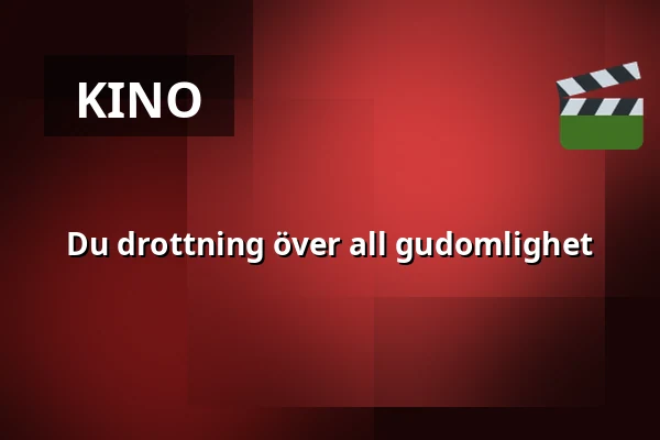 Du drottning över all gudomlighet — Kino 1, Lund