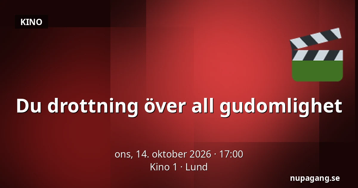 Du drottning över all gudomlighet — Kino 1, Lund