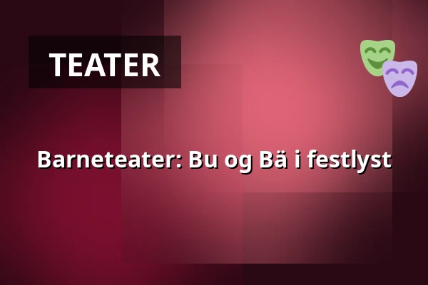 Barneteater: Bu og Bä i festlyst — Tumbascenen Utbildningsvägen 2 Tumba, TUMBA
