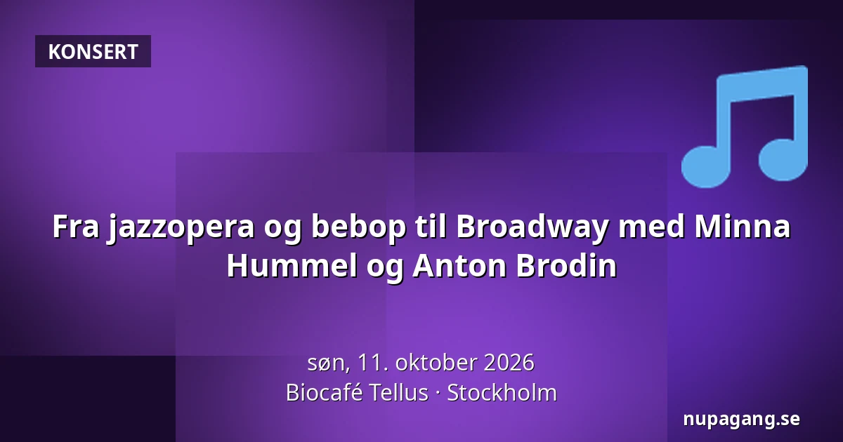 Fra jazzopera og bebop til Broadway med Minna Hummel og Anton Brodin — Biocafé Tellus, Stockholm