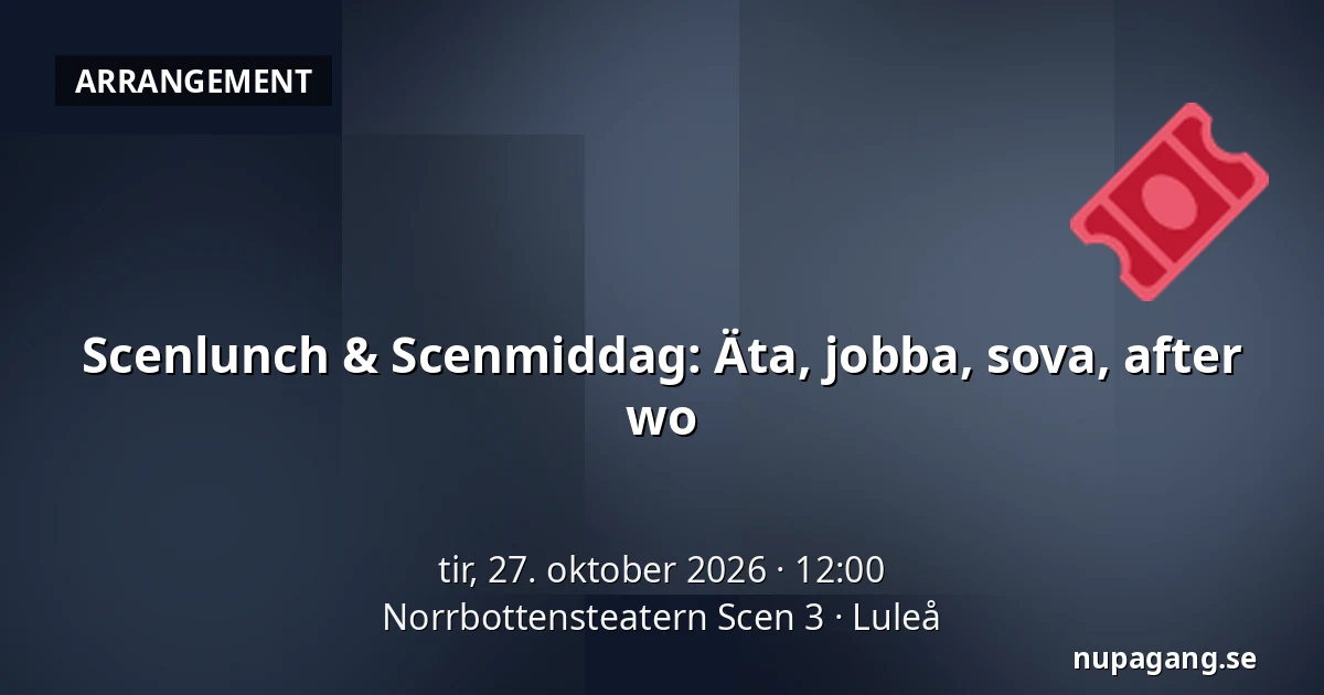 Scenlunch & Scenmiddag: Äta, jobba, sova, after wo — Norrbottensteatern Scen 3, Luleå