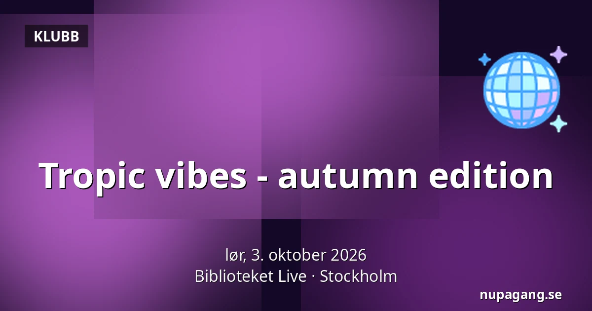 Tropic vibes - autumn edition — Biblioteket Live, Stockholm
