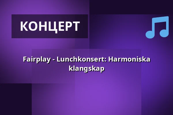 Fairplay - Lunchkonsert: Harmoniska klangskap — Konserthuset Stockholm, Стокгольм
