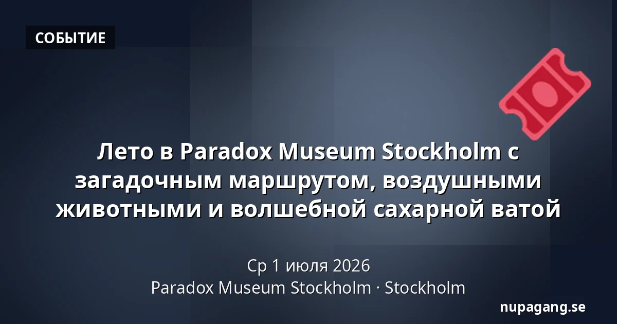 Лето в Paradox Museum Stockholm с загадочным маршрутом, воздушными животными и волшебной сахарной ватой — Paradox Museum Stockholm, Стокгольм
