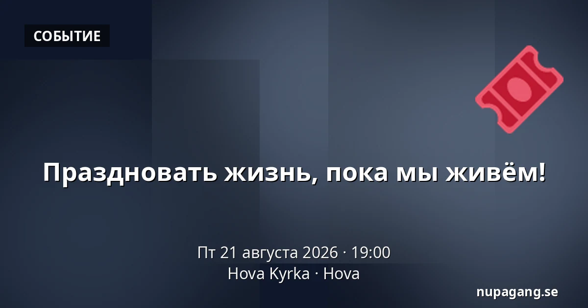 Праздновать жизнь, пока мы живём! — Hova Kyrka, Hova
