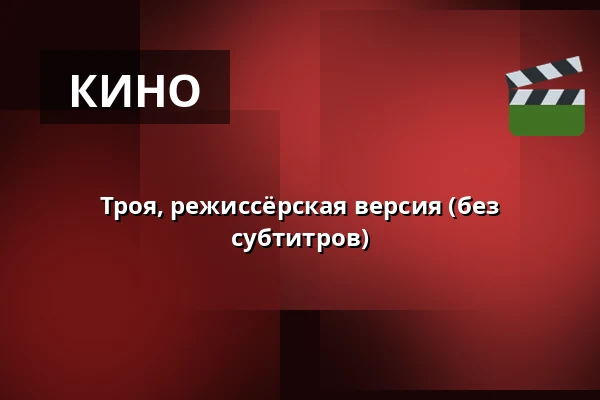 Троя, режиссёрская версия (без субтитров) — Kino 2, Лунд