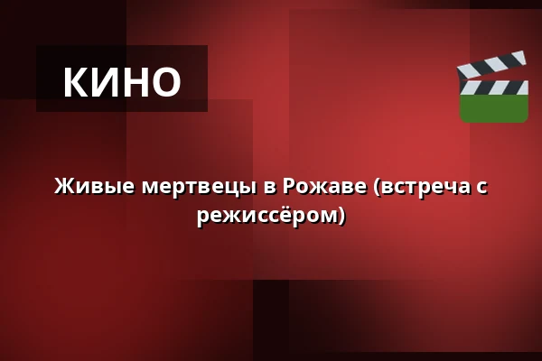 Живые мертвецы в Рожаве (встреча с режиссёром) — Kino 2, Лунд