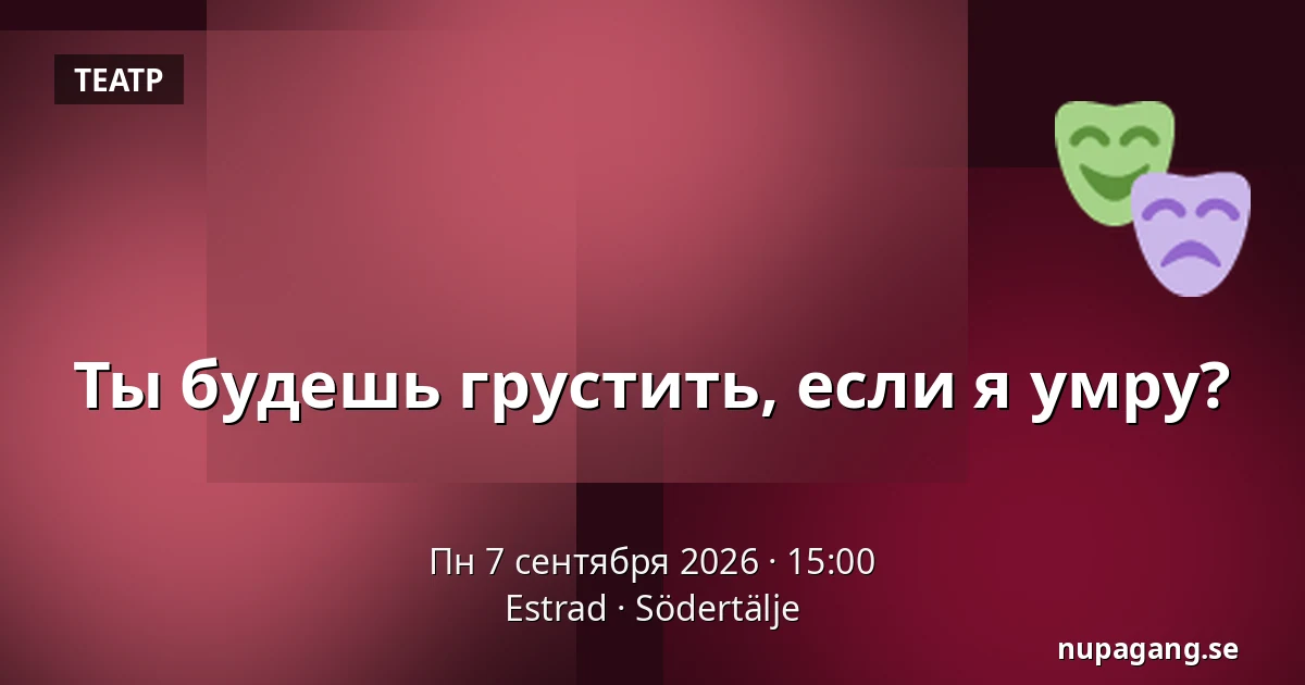 Ты будешь грустить, если я умру? — Estrad, Сёдертелье