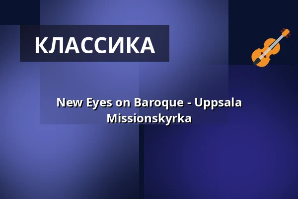 New Eyes on Baroque - Uppsala Missionskyrka — Missionskyrkan Uppsala, Уппсала